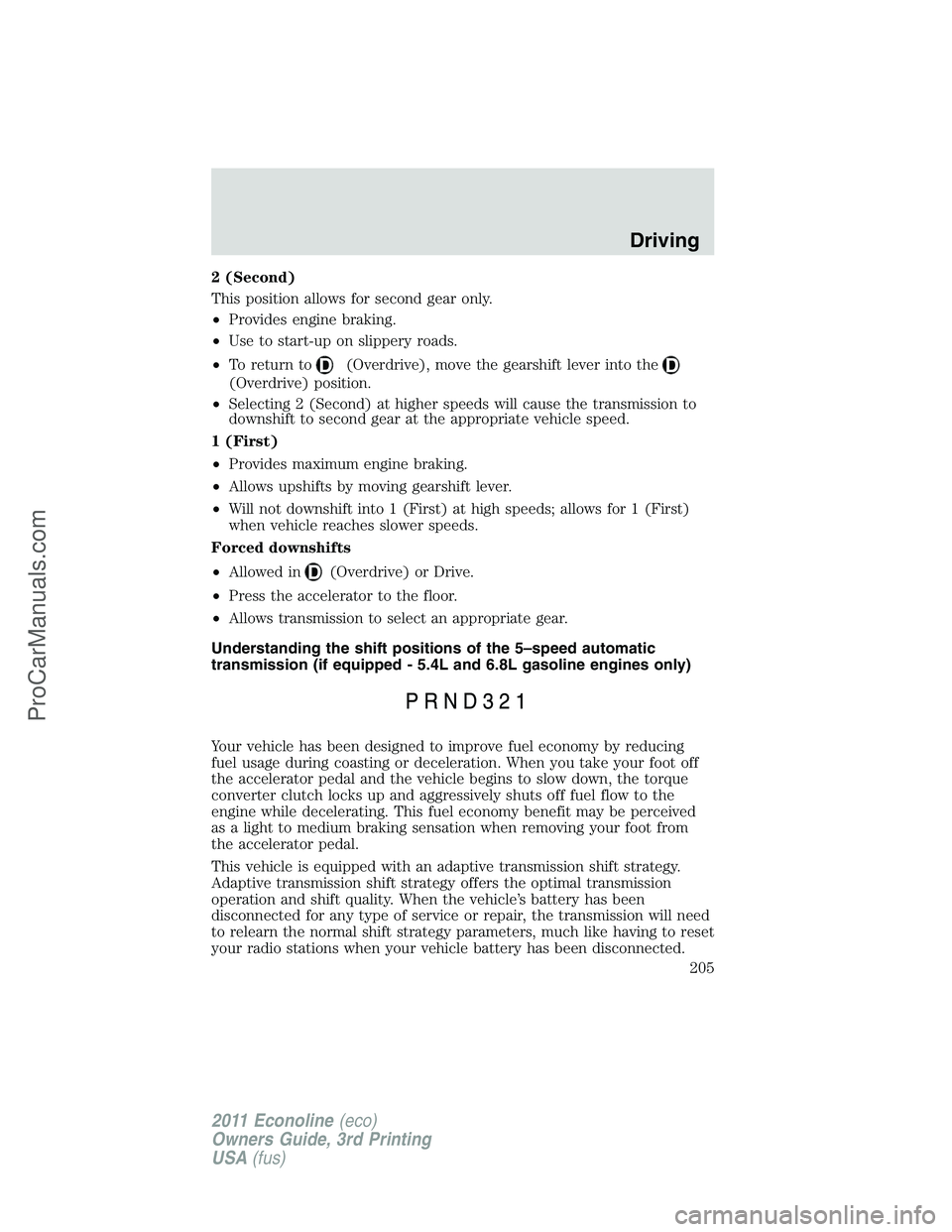 FORD E-450 2011  Owners Manual 2 (Second)
This position allows for second gear only.
•Provides engine braking.
•Use to start-up on slippery roads.
•To return to
(Overdrive), move the gearshift lever into the
(Overdrive) posit