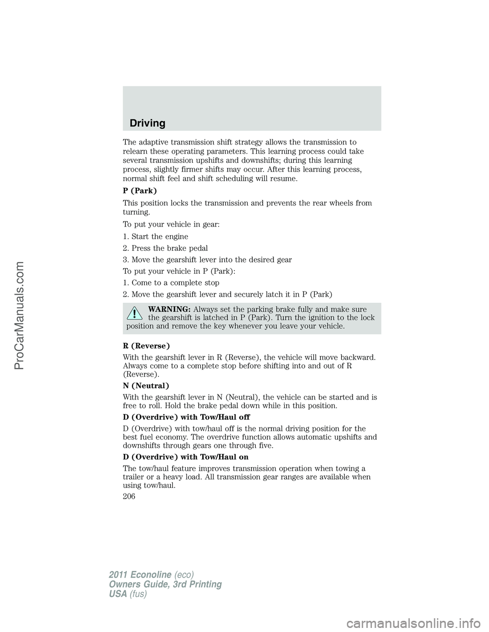 FORD E-450 2011  Owners Manual The adaptive transmission shift strategy allows the transmission to
relearn these operating parameters. This learning process could take
several transmission upshifts and downshifts; during this learn