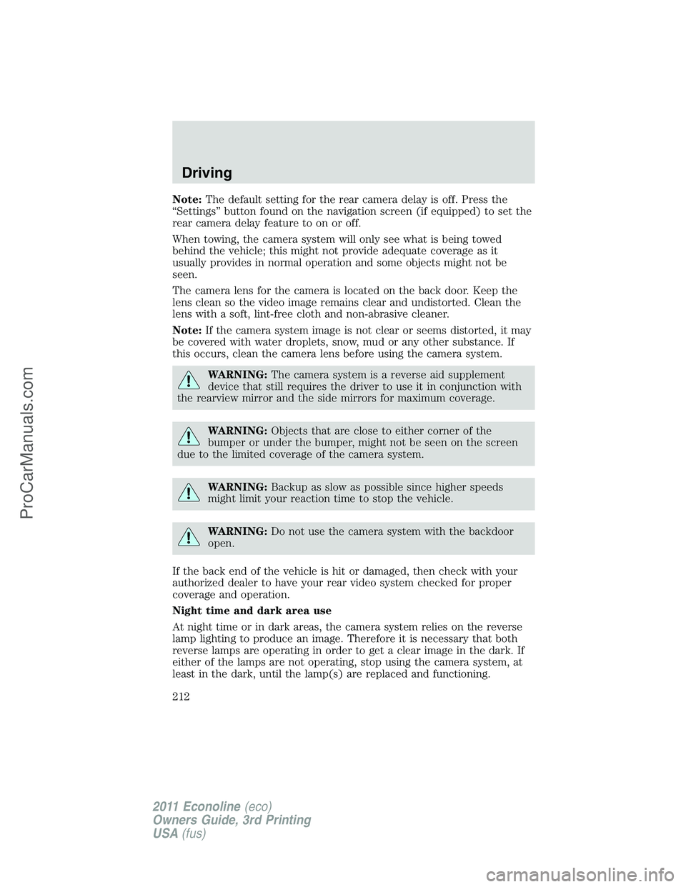 FORD E-450 2011  Owners Manual Note:The default setting for the rear camera delay is off. Press the
“Settings” button found on the navigation screen (if equipped) to set the
rear camera delay feature to on or off.
When towing, 