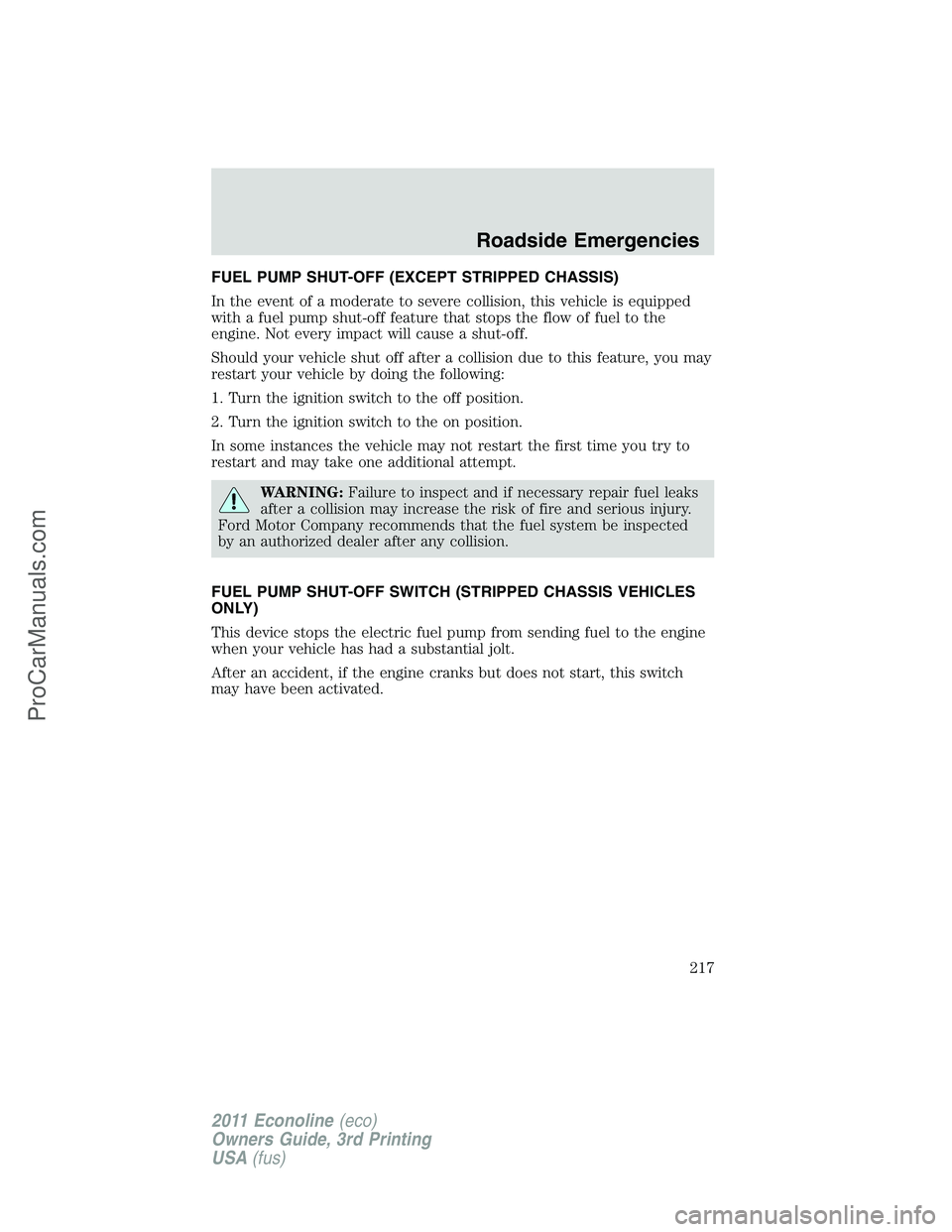 FORD E-450 2011  Owners Manual FUEL PUMP SHUT-OFF (EXCEPT STRIPPED CHASSIS)
In the event of a moderate to severe collision, this vehicle is equipped
with a fuel pump shut-off feature that stops the flow of fuel to the
engine. Not e