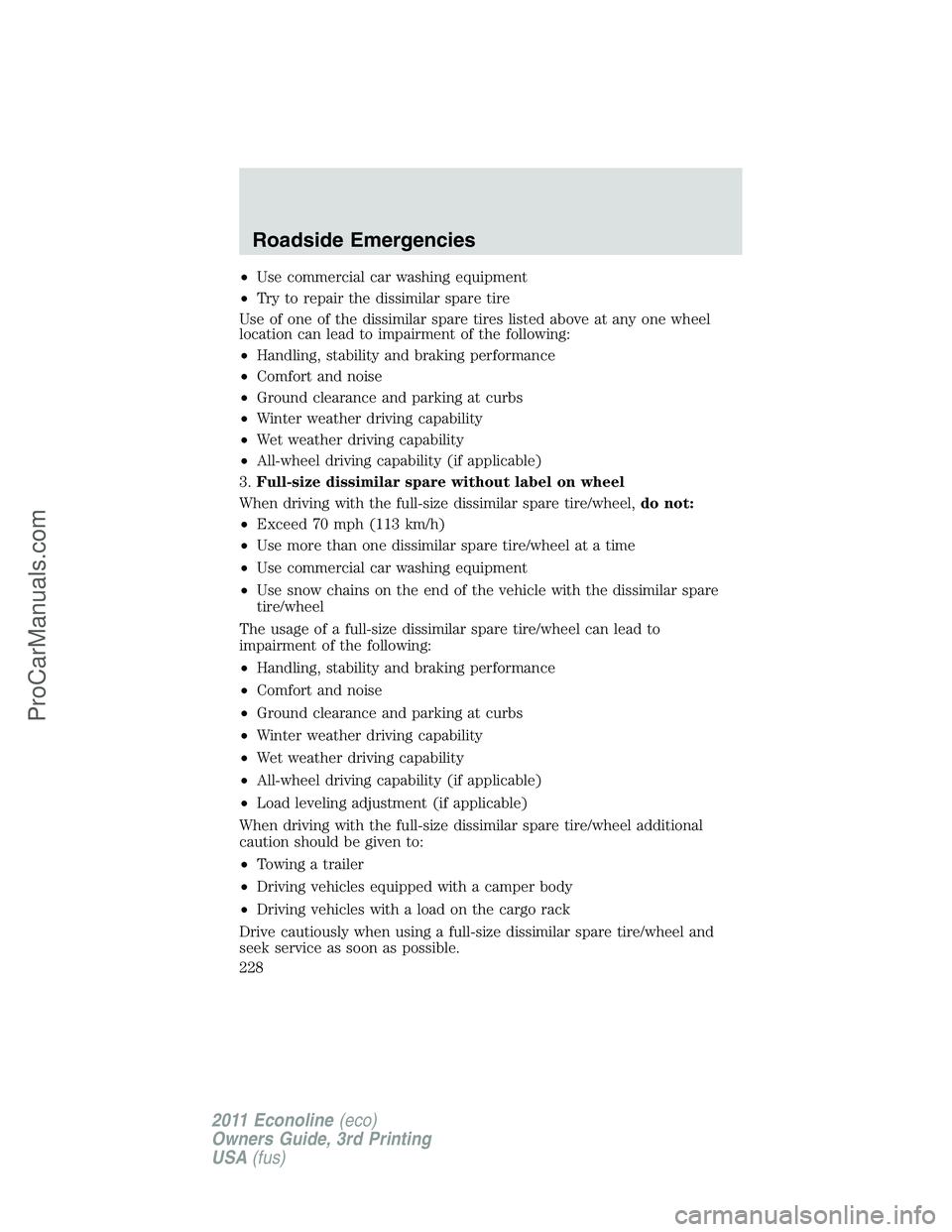 FORD E-450 2011 Owners Manual •Use commercial car washing equipment
•Try to repair the dissimilar spare tire
Use of one of the dissimilar spare tires listed above at any one wheel
location can lead to impairment of the followi FORD E-450 2011 Owners Manual •Use commercial car washing equipment
•Try to repair the dissimilar spare tire
Use of one of the dissimilar spare tires listed above at any one wheel
location can lead to impairment of the followi