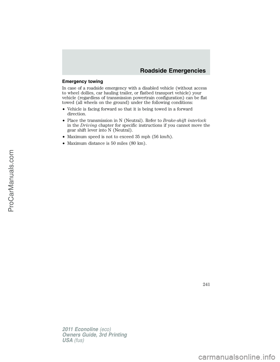 FORD E-450 2011  Owners Manual Emergency towing
In case of a roadside emergency with a disabled vehicle (without access
to wheel dollies, car hauling trailer, or flatbed transport vehicle) your
vehicle (regardless of transmission p