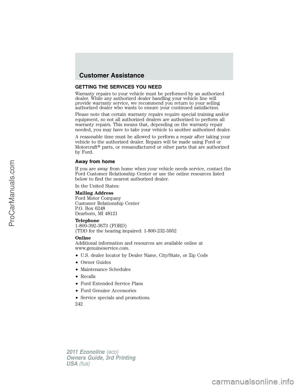 FORD E-450 2011  Owners Manual GETTING THE SERVICES YOU NEED
Warranty repairs to your vehicle must be performed by an authorized
dealer. While any authorized dealer handling your vehicle line will
provide warranty service, we recom