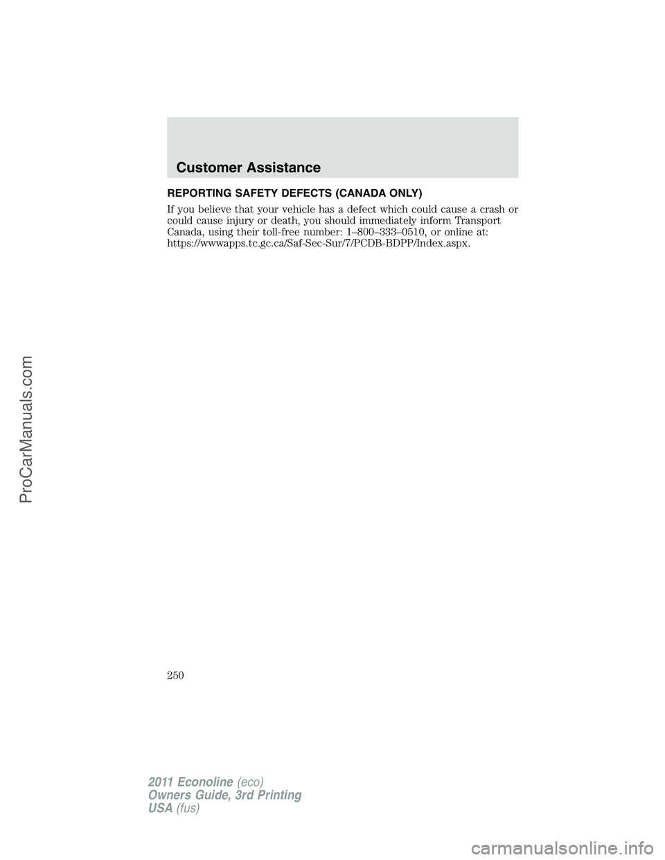 FORD E-450 2011  Owners Manual REPORTING SAFETY DEFECTS (CANADA ONLY)
If you believe that your vehicle has a defect which could cause a crash or
could cause injury or death, you should immediately inform Transport
Canada, using the