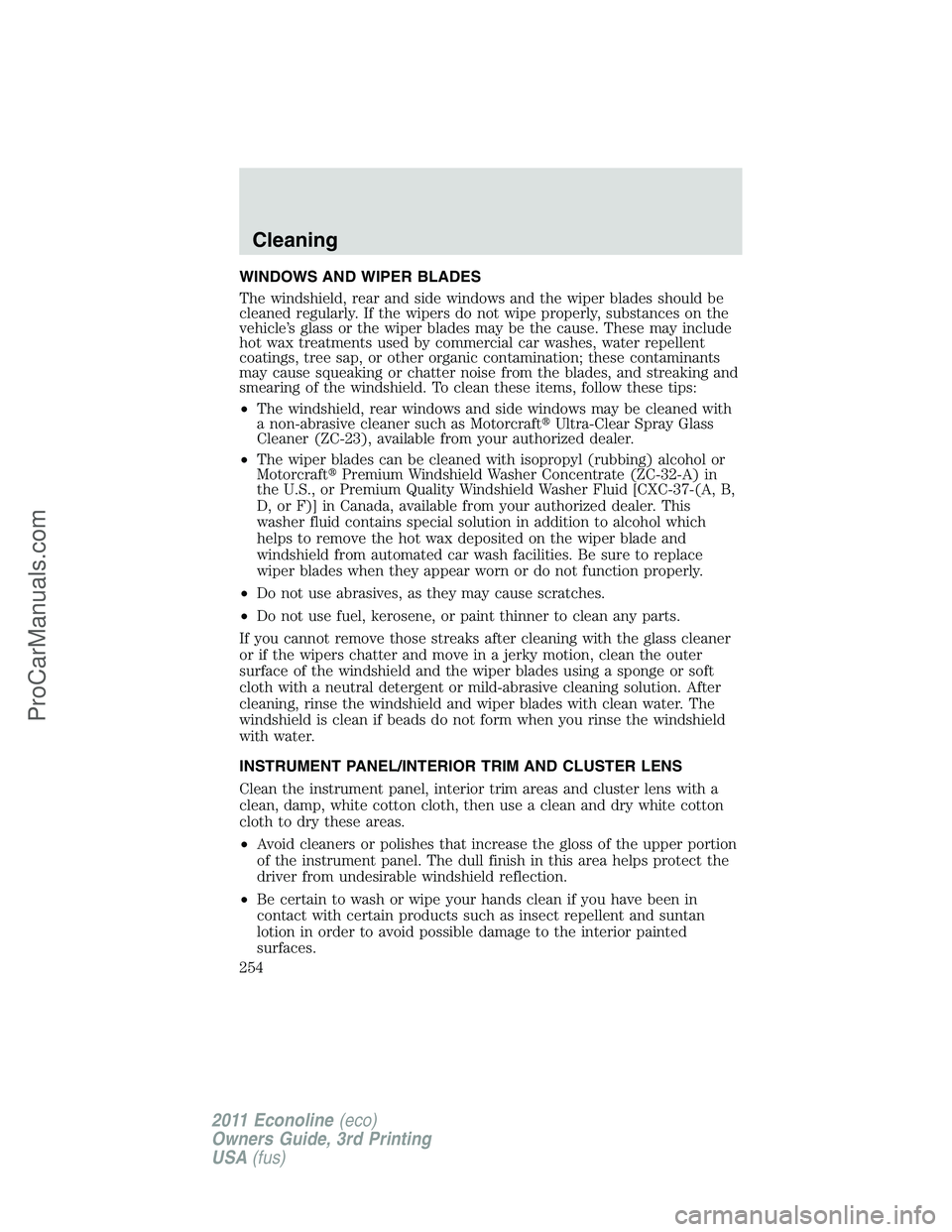 FORD E-450 2011  Owners Manual WINDOWS AND WIPER BLADES
The windshield, rear and side windows and the wiper blades should be
cleaned regularly. If the wipers do not wipe properly, substances on the
vehicle’s glass or the wiper bl