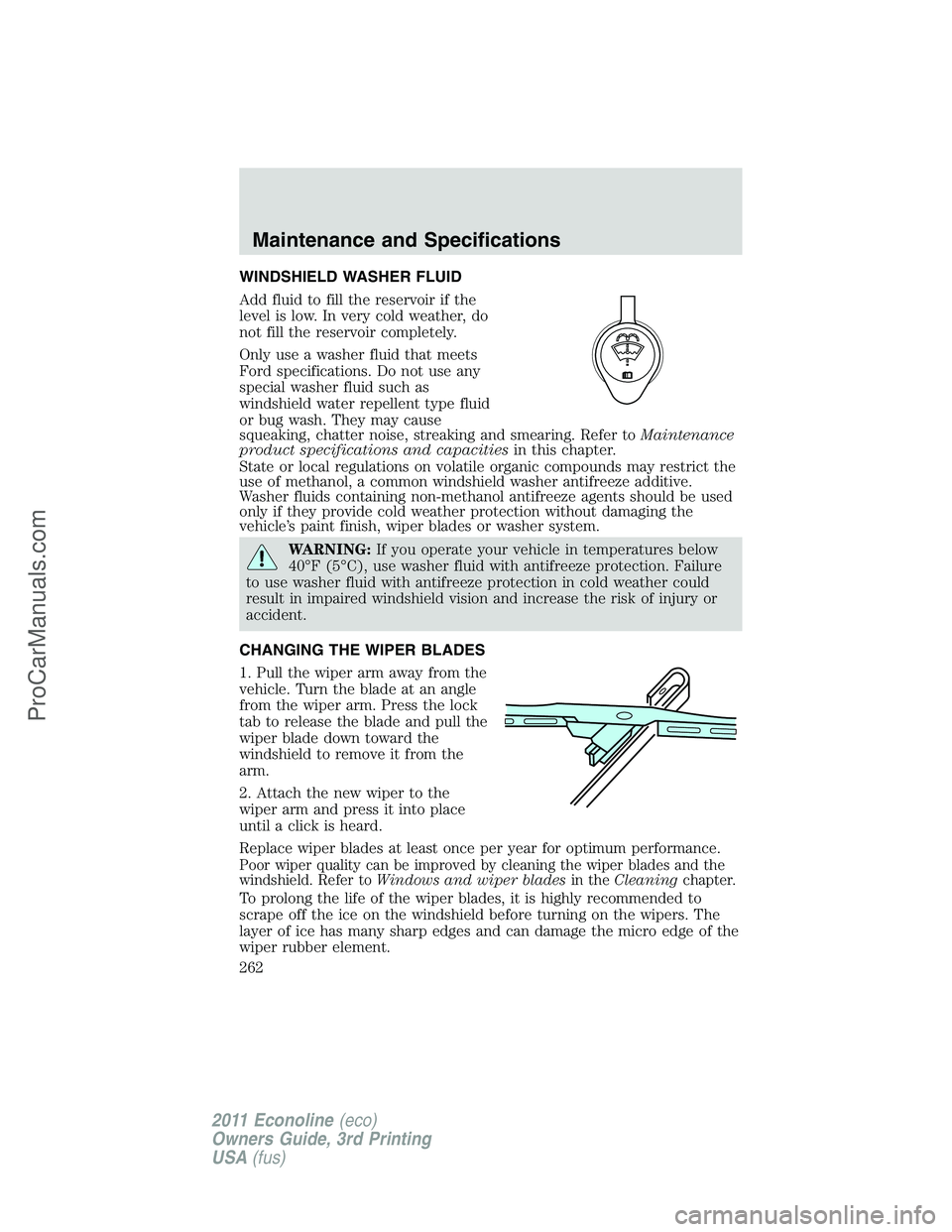 FORD E-450 2011  Owners Manual WINDSHIELD WASHER FLUID
Add fluid to fill the reservoir if the
level is low. In very cold weather, do
not fill the reservoir completely.
Only use a washer fluid that meets
Ford specifications. Do not 