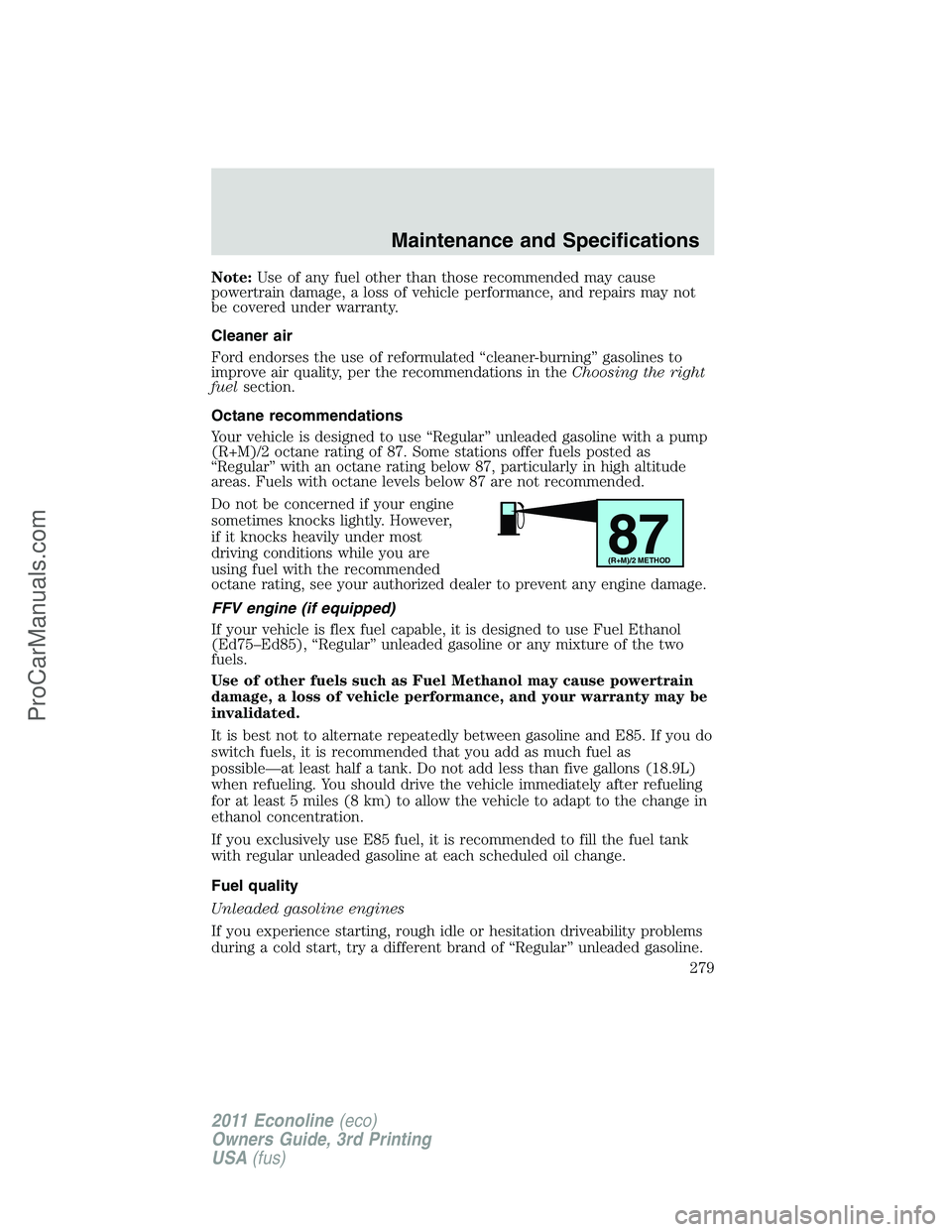 FORD E-450 2011  Owners Manual Note:Use of any fuel other than those recommended may cause
powertrain damage, a loss of vehicle performance, and repairs may not
be covered under warranty.
Cleaner air
Ford endorses the use of reform
