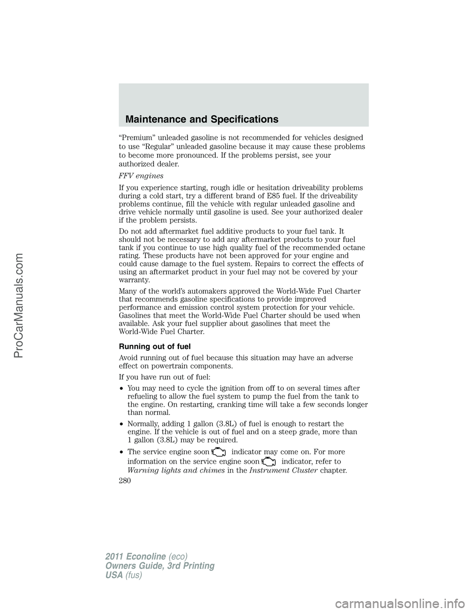 FORD E-450 2011  Owners Manual “Premium” unleaded gasoline is not recommended for vehicles designed
to use “Regular” unleaded gasoline because it may cause these problems
to become more pronounced. If the problems persist, 