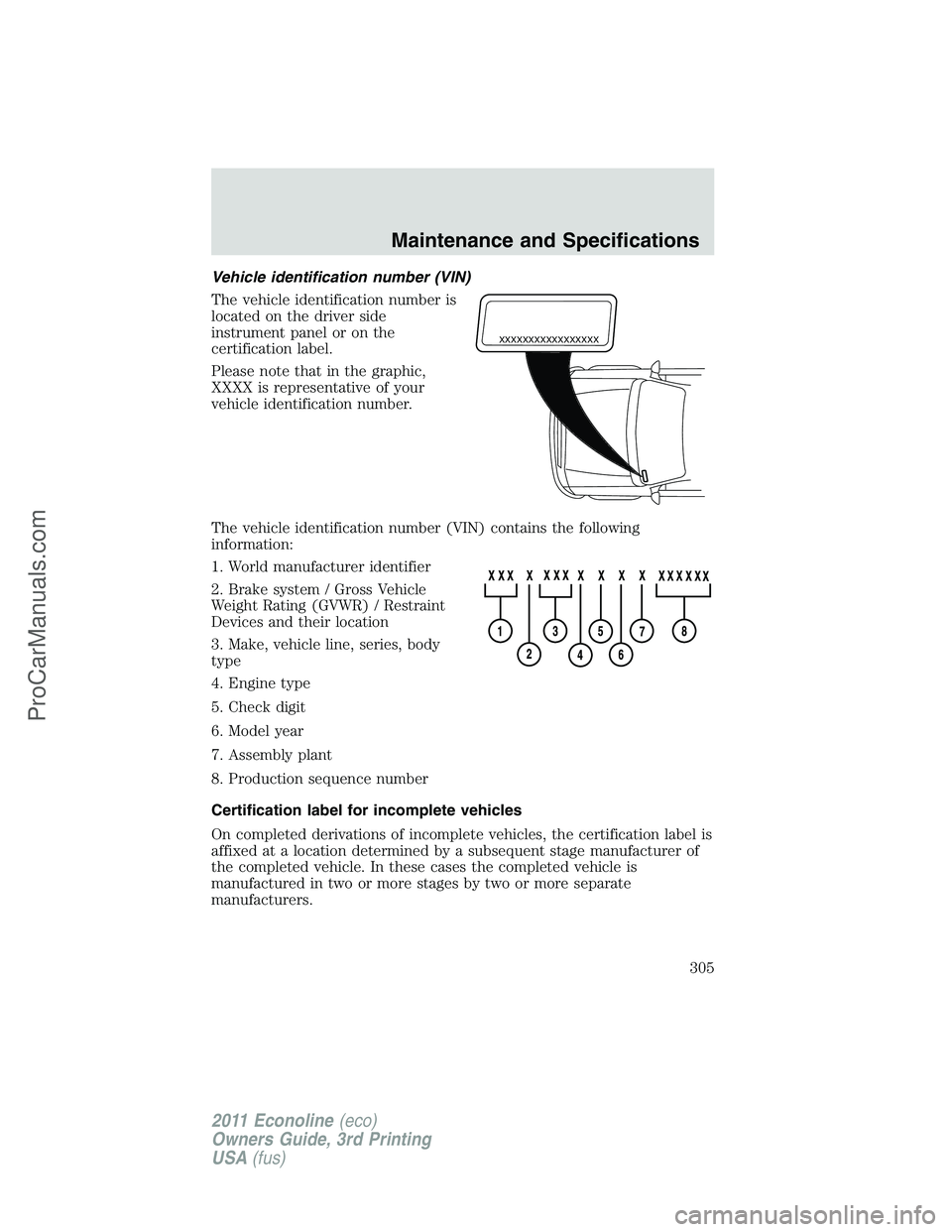 FORD E-450 2011  Owners Manual Vehicle identification number (VIN)
The vehicle identification number is
located on the driver side
instrument panel or on the
certification label.
Please note that in the graphic,
XXXX is representat