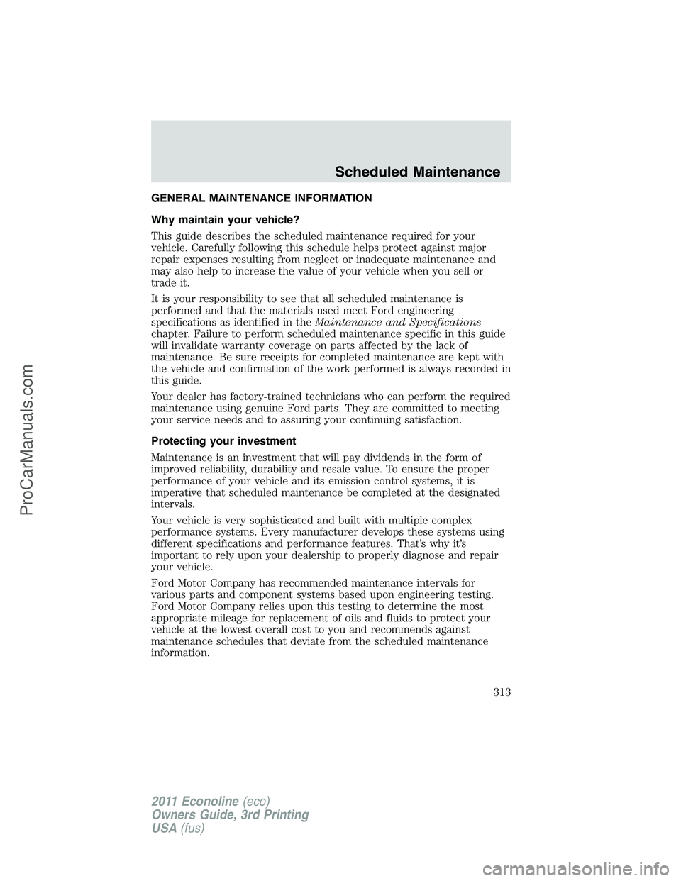 FORD E-450 2011  Owners Manual GENERAL MAINTENANCE INFORMATION
Why maintain your vehicle?
This guide describes the scheduled maintenance required for your
vehicle. Carefully following this schedule helps protect against major
repai