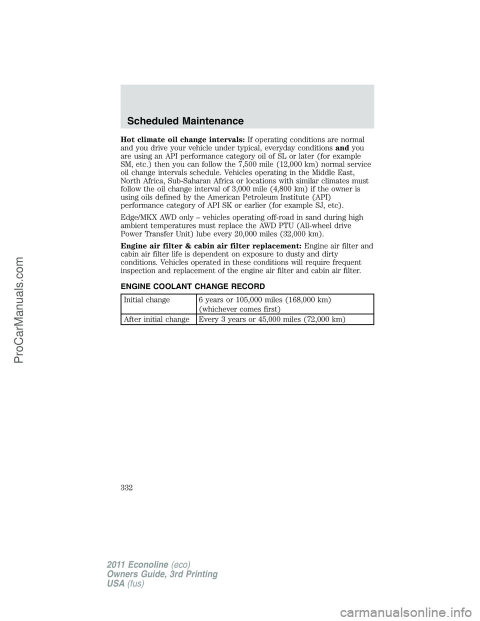 FORD E-450 2011 Owners Manual Hot climate oil change intervals:If operating conditions are normal
and you drive your vehicle under typical, everyday conditionsandyou
are using an API performance category oil of SL or later (for ex FORD E-450 2011 Owners Manual Hot climate oil change intervals:If operating conditions are normal
and you drive your vehicle under typical, everyday conditionsandyou
are using an API performance category oil of SL or later (for ex