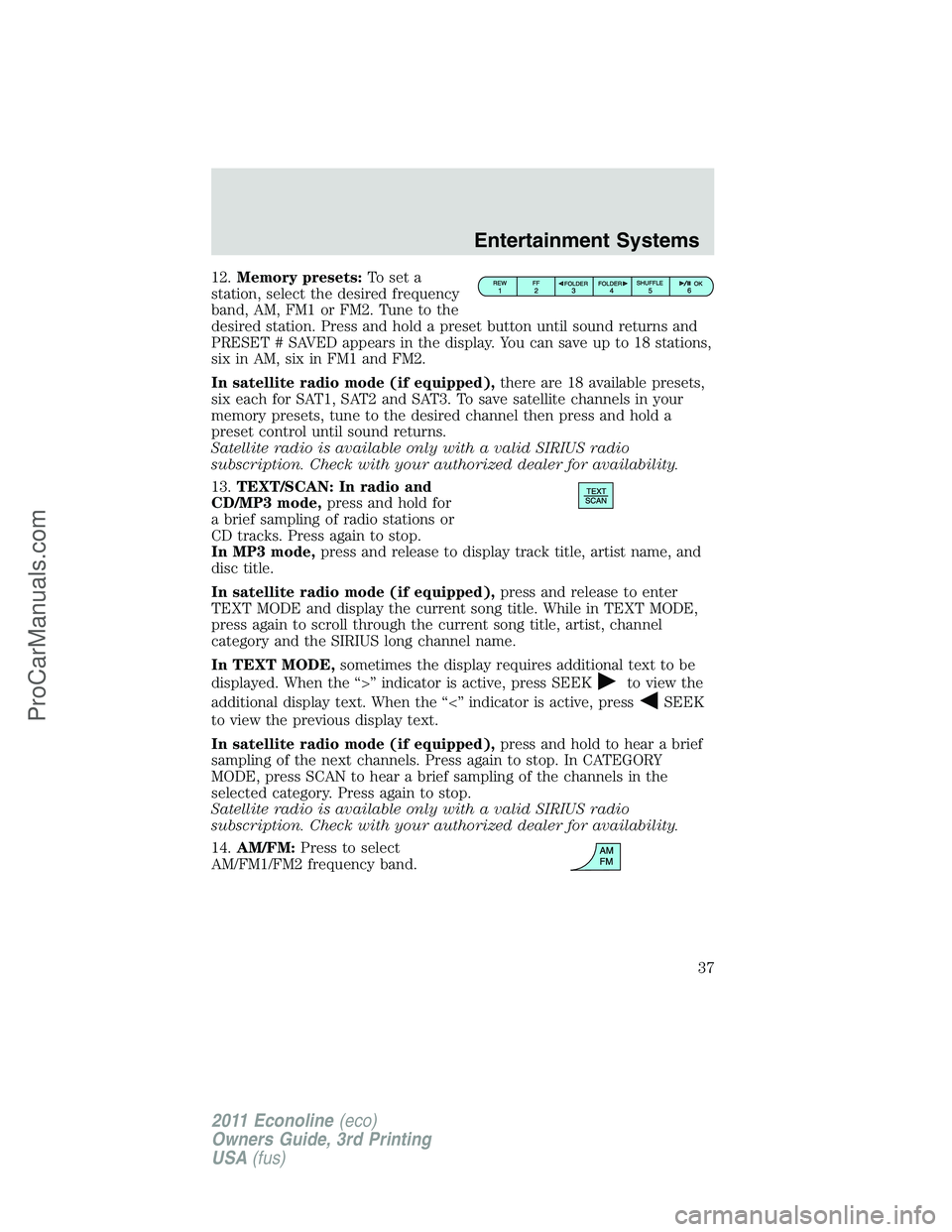 FORD E-450 2011 Owners Manual 12.Memory presets:To set a
station, select the desired frequency
band, AM, FM1 or FM2. Tune to the
desired station. Press and hold a preset button until sound returns and
PRESET # SAVED appears in the FORD E-450 2011 Owners Manual 12.Memory presets:To set a
station, select the desired frequency
band, AM, FM1 or FM2. Tune to the
desired station. Press and hold a preset button until sound returns and
PRESET # SAVED appears in the