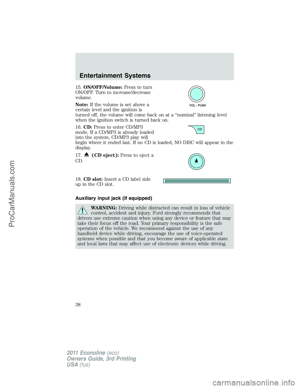 FORD E-450 2011  Owners Manual 15.ON/OFF/Volume:Press to turn
ON/OFF. Turn to increase/decrease
volume.
Note:If the volume is set above a
certain level and the ignition is
turned off, the volume will come back on at a “nominal”