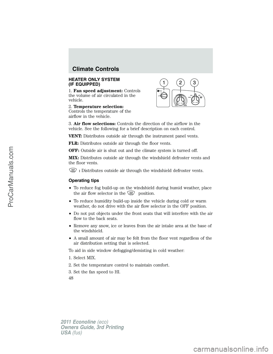 FORD E-450 2011  Owners Manual HEATER ONLY SYSTEM
(IF EQUIPPED)
1.Fan speed adjustment:Controls
the volume of air circulated in the
vehicle.
2.Temperature selection:
Controls the temperature of the
airflow in the vehicle.
3.Air flo