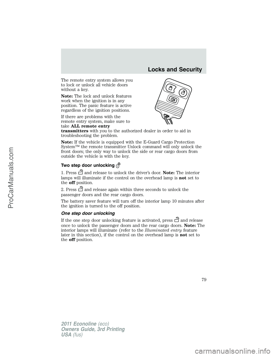 FORD E-450 2011 Owners Manual The remote entry system allows you
to lock or unlock all vehicle doors
without a key.
Note:The lock and unlock features
work when the ignition is in any
position. The panic feature is active
regardles FORD E-450 2011 Owners Manual The remote entry system allows you
to lock or unlock all vehicle doors
without a key.
Note:The lock and unlock features
work when the ignition is in any
position. The panic feature is active
regardles