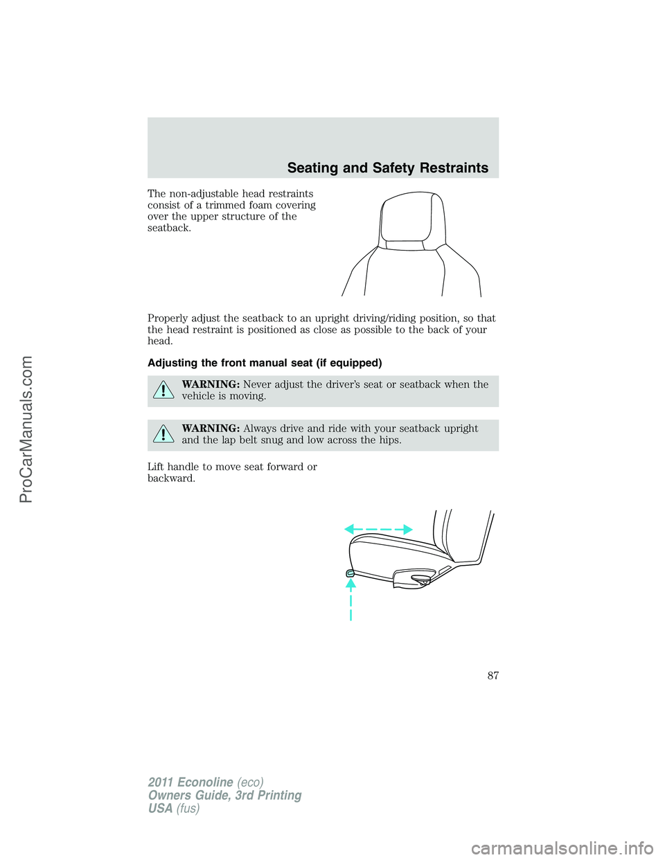 FORD E-450 2011  Owners Manual The non-adjustable head restraints
consist of a trimmed foam covering
over the upper structure of the
seatback.
Properly adjust the seatback to an upright driving/riding position, so that
the head res
