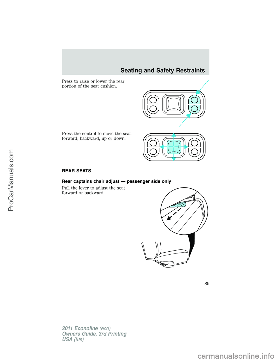 FORD E-450 2011  Owners Manual Press to raise or lower the rear
portion of the seat cushion.
Press the control to move the seat
forward, backward, up or down.
REAR SEATS
Rear captains chair adjust — passenger side only
Pull the l