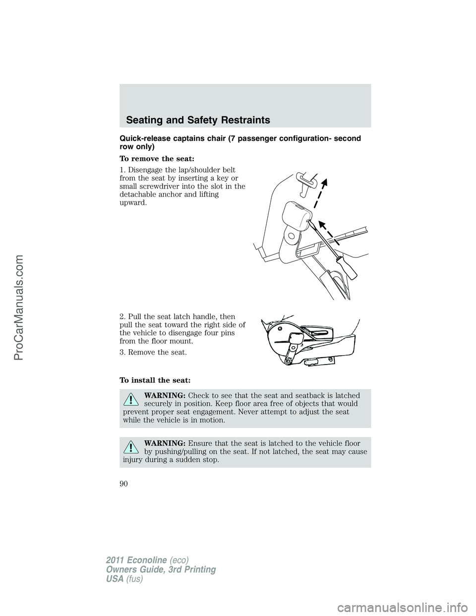 FORD E-450 2011  Owners Manual Quick-release captains chair (7 passenger configuration- second
row only)
To remove the seat:
1. Disengage the lap/shoulder belt
from the seat by inserting a key or
small screwdriver into the slot in 