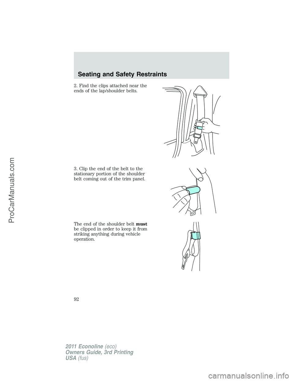 FORD E-450 2011  Owners Manual 2. Find the clips attached near the
ends of the lap/shoulder belts.
3. Clip the end of the belt to the
stationary portion of the shoulder
belt coming out of the trim panel.
The end of the shoulder bel