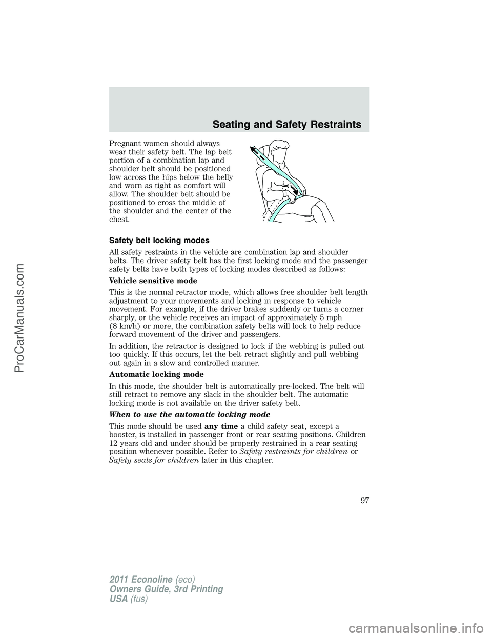 FORD E-450 2011  Owners Manual Pregnant women should always
wear their safety belt. The lap belt
portion of a combination lap and
shoulder belt should be positioned
low across the hips below the belly
and worn as tight as comfort w
