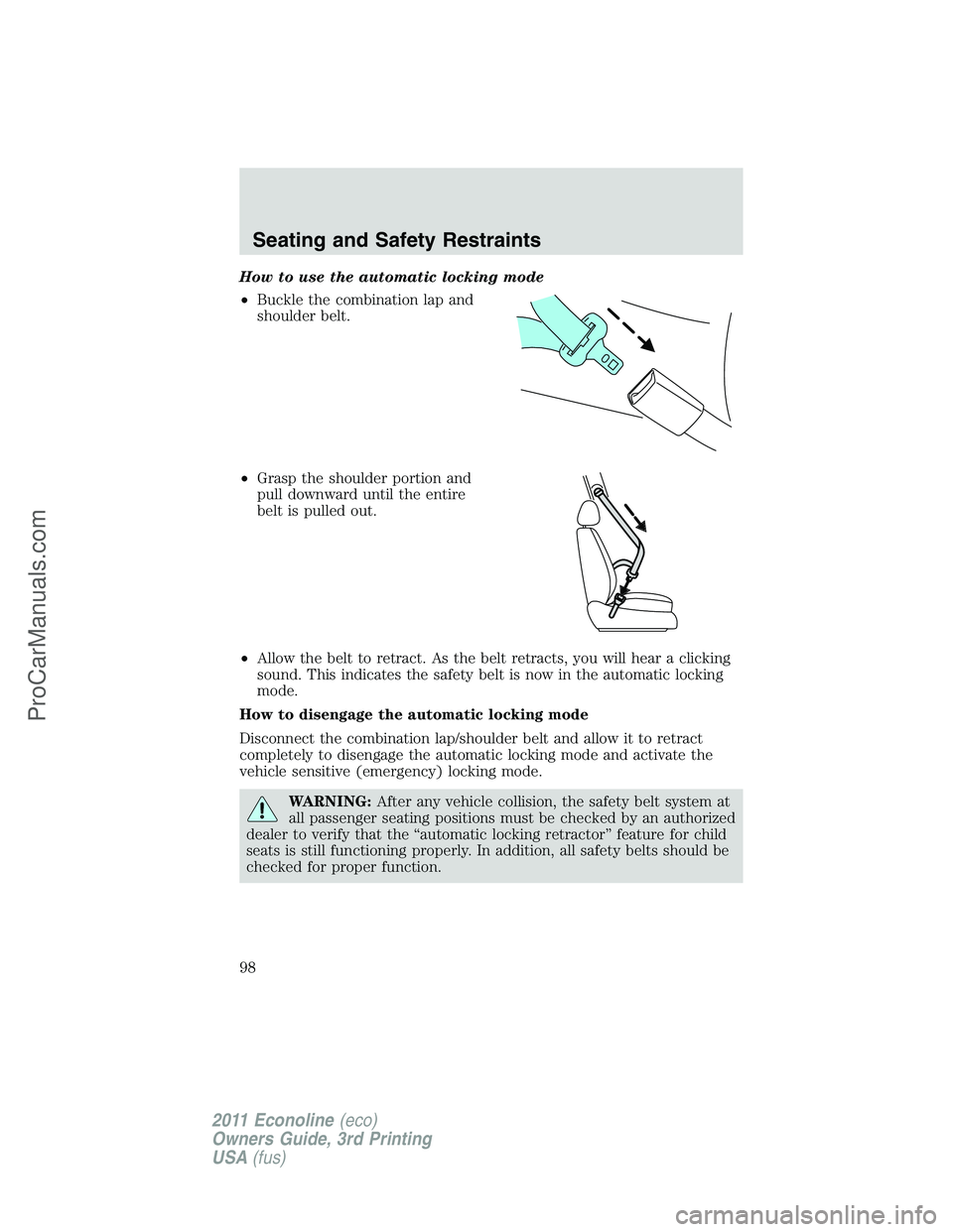FORD E-450 2011  Owners Manual How to use the automatic locking mode
•Buckle the combination lap and
shoulder belt.
•Grasp the shoulder portion and
pull downward until the entire
belt is pulled out.
•Allow the belt to retract