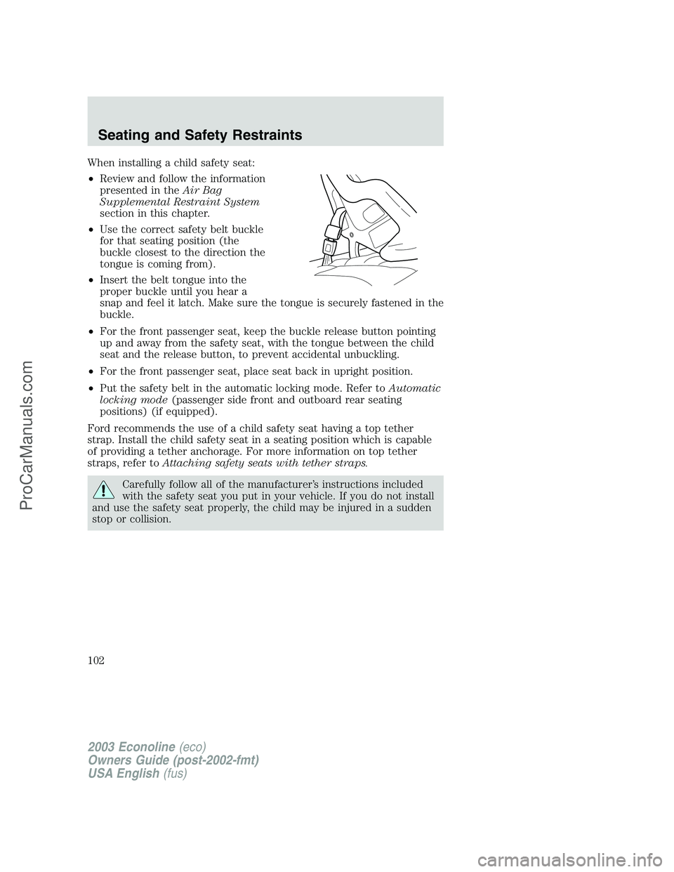 FORD ECONOLINE 2003 Owners Manual When installing a child safety seat:
•Review and follow the information
presented in theAir Bag
Supplemental Restraint System
section in this chapter.
•Use the correct safety belt buckle
for that FORD ECONOLINE 2003 Owners Manual When installing a child safety seat:
•Review and follow the information
presented in theAir Bag
Supplemental Restraint System
section in this chapter.
•Use the correct safety belt buckle
for that