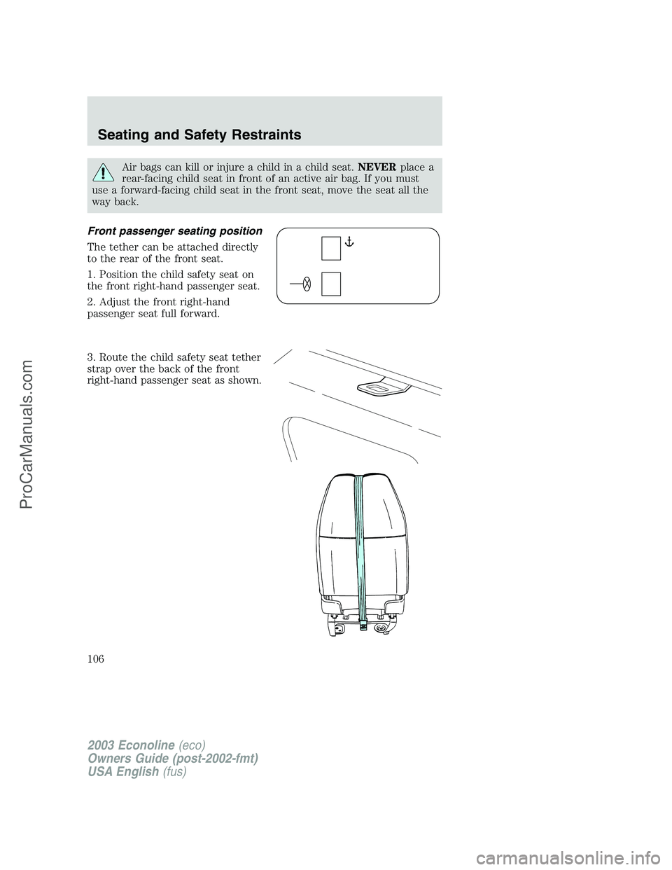 FORD ECONOLINE 2003  Owners Manual Air bags can kill or injure a child in a child seat.NEVERplace a
rear-facing child seat in front of an active air bag. If you must
use a forward-facing child seat in the front seat, move the seat all 