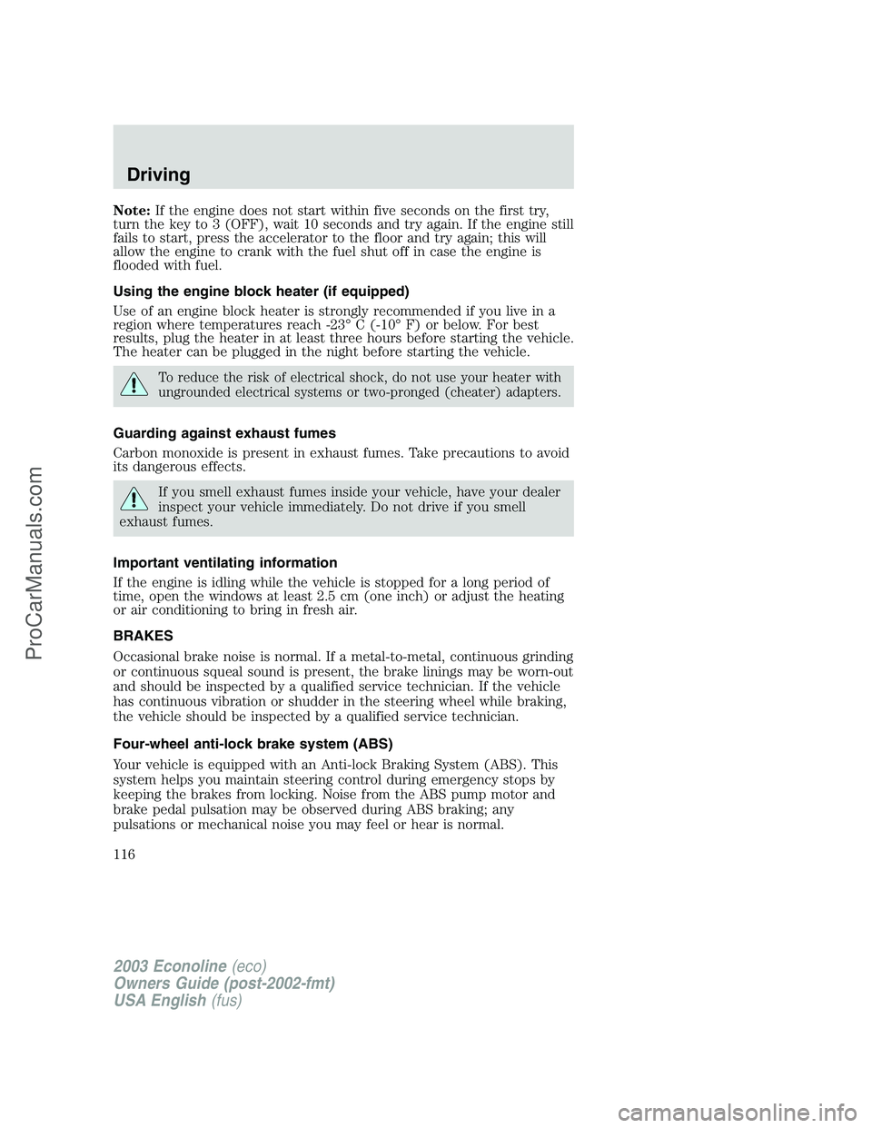 FORD ECONOLINE 2003 Owners Manual Note:If the engine does not start within five seconds on the first try,
turn the key to 3 (OFF), wait 10 seconds and try again. If the engine still
fails to start, press the accelerator to the floor a FORD ECONOLINE 2003 Owners Manual Note:If the engine does not start within five seconds on the first try,
turn the key to 3 (OFF), wait 10 seconds and try again. If the engine still
fails to start, press the accelerator to the floor a