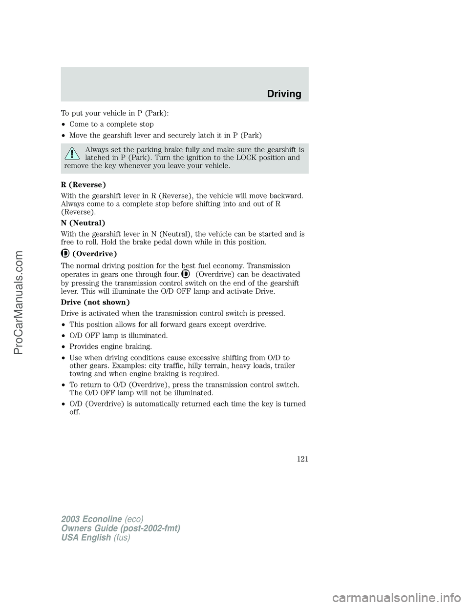 FORD ECONOLINE 2003 Owners Manual To put your vehicle in P (Park):
•Come to a complete stop
•Move the gearshift lever and securely latch it in P (Park)
Always set the parking brake fully and make sure the gearshift is
latched in P FORD ECONOLINE 2003 Owners Manual To put your vehicle in P (Park):
•Come to a complete stop
•Move the gearshift lever and securely latch it in P (Park)
Always set the parking brake fully and make sure the gearshift is
latched in P