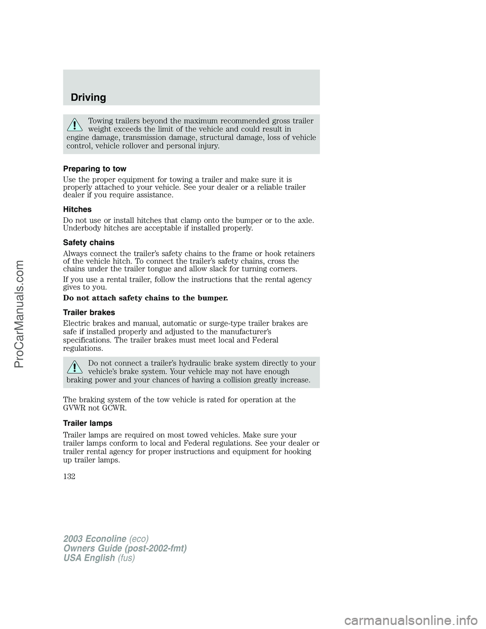 FORD ECONOLINE 2003 Owners Manual Towing trailers beyond the maximum recommended gross trailer
weight exceeds the limit of the vehicle and could result in
engine damage, transmission damage, structural damage, loss of vehicle
control, FORD ECONOLINE 2003 Owners Manual Towing trailers beyond the maximum recommended gross trailer
weight exceeds the limit of the vehicle and could result in
engine damage, transmission damage, structural damage, loss of vehicle
control,