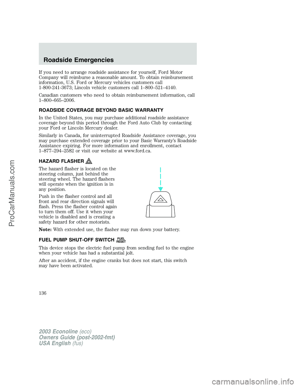 FORD ECONOLINE 2003 Owners Manual If you need to arrange roadside assistance for yourself, Ford Motor
Company will reimburse a reasonable amount. To obtain reimbursement
information, U.S. Ford or Mercury vehicles customers call
1-800- FORD ECONOLINE 2003 Owners Manual If you need to arrange roadside assistance for yourself, Ford Motor
Company will reimburse a reasonable amount. To obtain reimbursement
information, U.S. Ford or Mercury vehicles customers call
1-800-