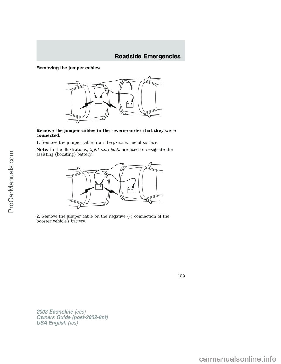 FORD ECONOLINE 2003  Owners Manual Removing the jumper cables
Remove the jumper cables in the reverse order that they were
connected.
1. Remove the jumper cable from thegroundmetal surface.
Note:In the illustrations,lightning boltsare 