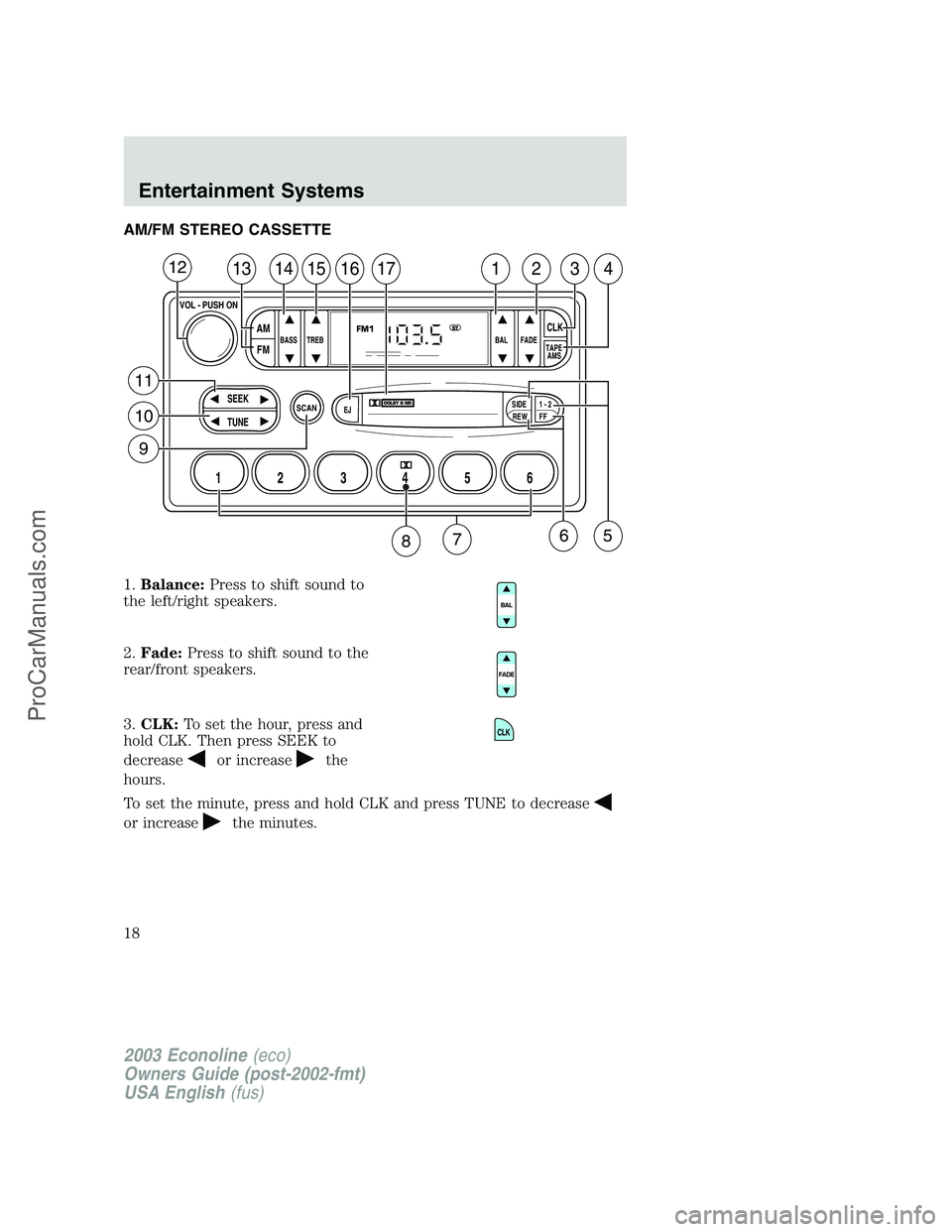 FORD ECONOLINE 2003  Owners Manual AM/FM STEREO CASSETTE
1.Balance:Press to shift sound to
the left/right speakers.
2.Fade:Press to shift sound to the
rear/front speakers.
3.CLK:To set the hour, press and
hold CLK. Then press SEEK to
d