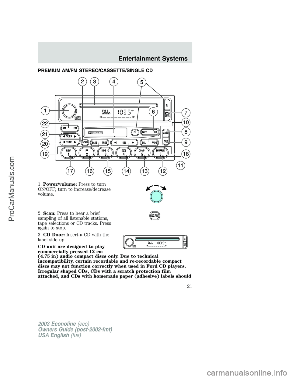 FORD ECONOLINE 2003  Owners Manual PREMIUM AM/FM STEREO/CASSETTE/SINGLE CD
1.Power/volume:Press to turn
ON/OFF; turn to increase/decrease
volume.
2.Scan:Press to hear a brief
sampling of all listenable stations,
tape selections or CD t