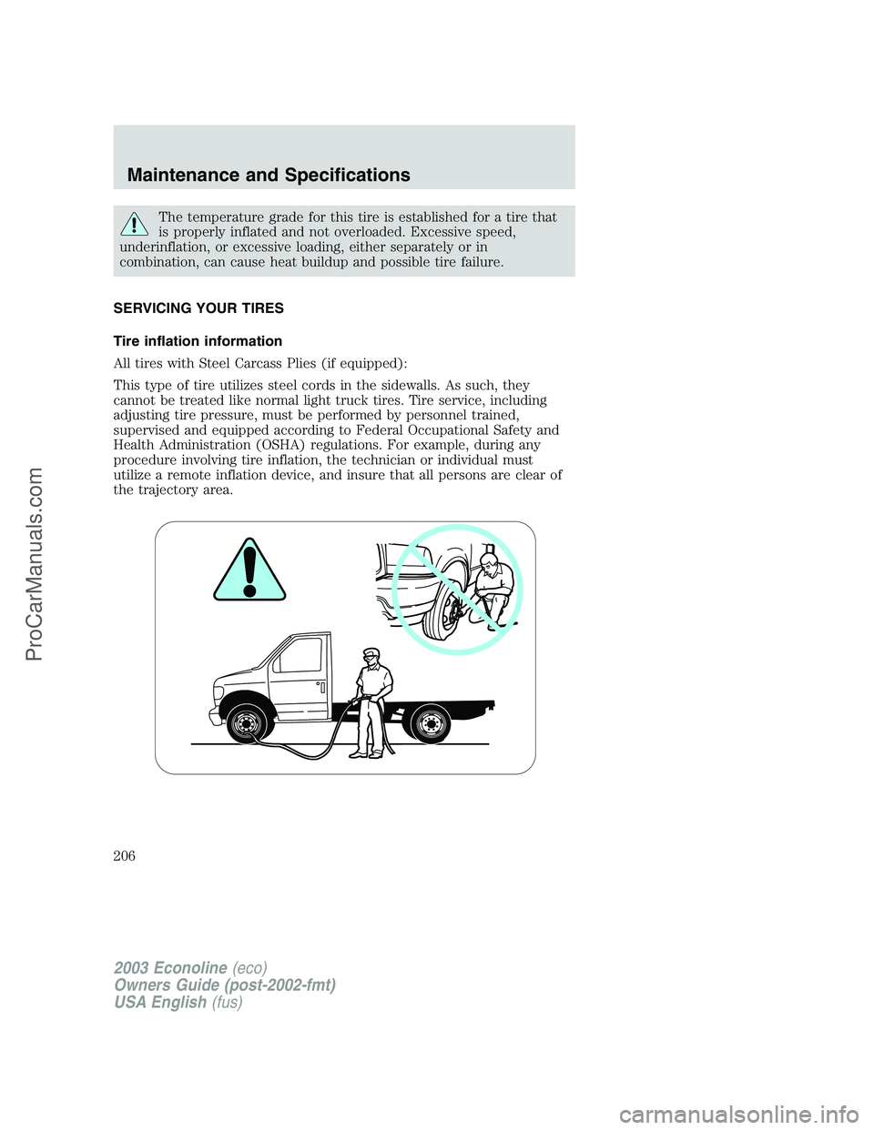 FORD ECONOLINE 2003  Owners Manual The temperature grade for this tire is established for a tire that
is properly inflated and not overloaded. Excessive speed,
underinflation, or excessive loading, either separately or in
combination, 