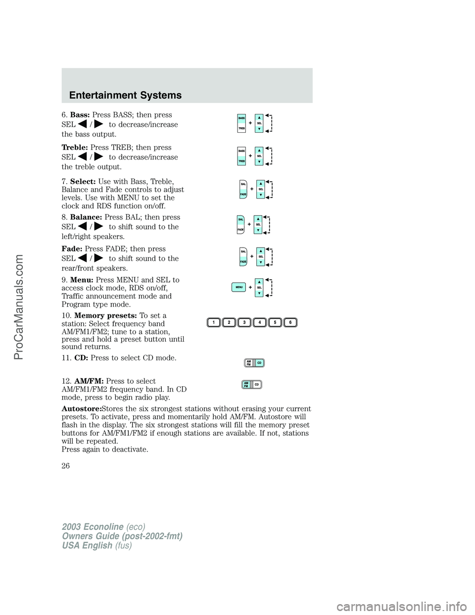 FORD ECONOLINE 2003 Owners Manual 6.Bass:Press BASS; then press
SEL
/to decrease/increase
the bass output.
Treble:Press TREB; then press
SEL
/to decrease/increase
the treble output.
7.Select:Use with Bass, Treble,
Balance and Fade con FORD ECONOLINE 2003 Owners Manual 6.Bass:Press BASS; then press
SEL
/to decrease/increase
the bass output.
Treble:Press TREB; then press
SEL
/to decrease/increase
the treble output.
7.Select:Use with Bass, Treble,
Balance and Fade con