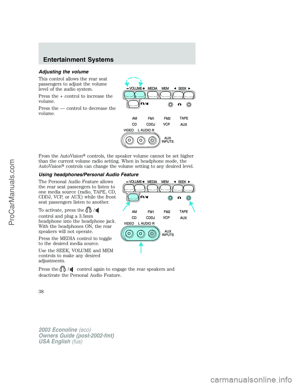 FORD ECONOLINE 2003  Owners Manual Adjusting the volume
This control allows the rear seat
passengers to adjust the volume
level of the audio system.
Press the + control to increase the
volume.
Press the—control to decrease the
volume