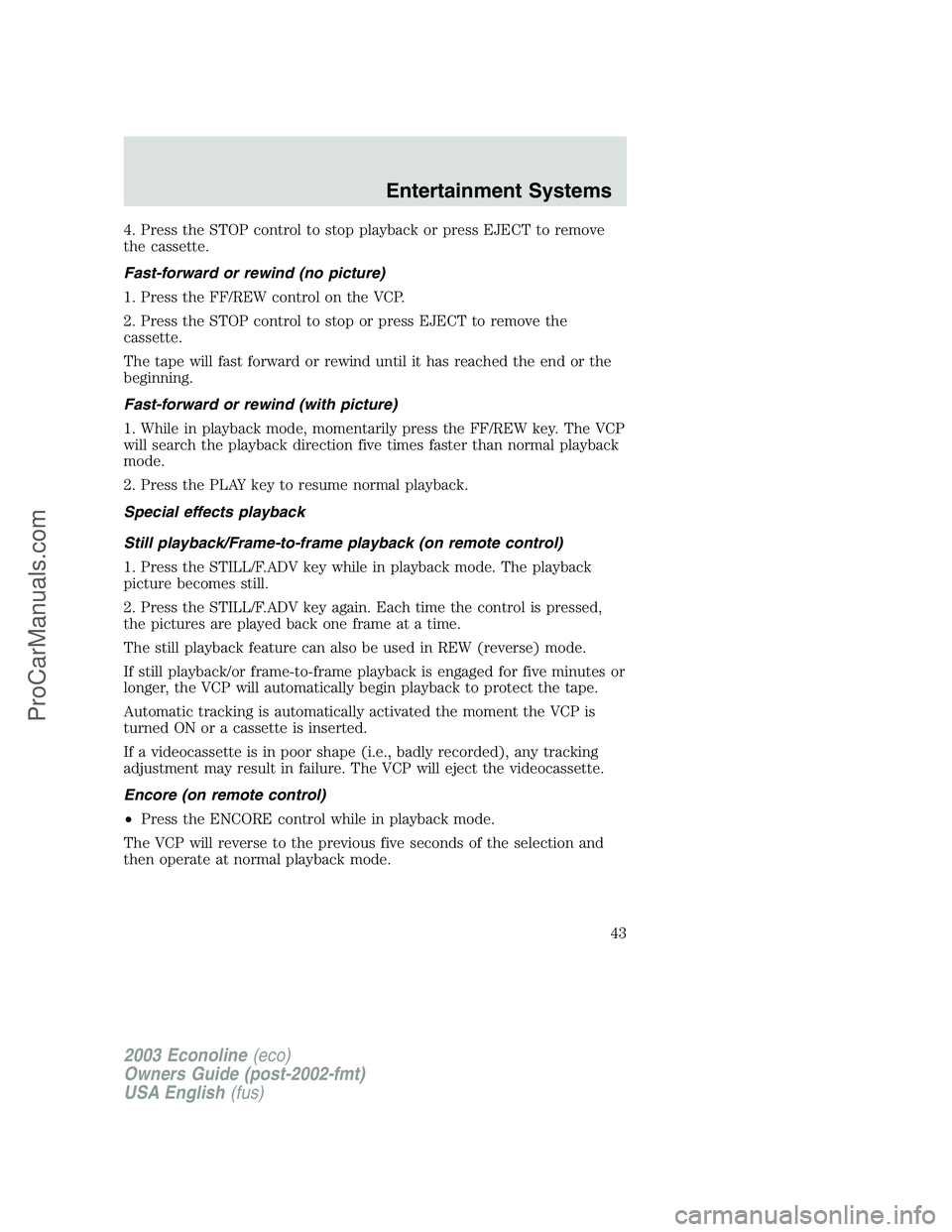 FORD ECONOLINE 2003  Owners Manual 4. Press the STOP control to stop playback or press EJECT to remove
the cassette.
Fast-forward or rewind (no picture)
1. Press the FF/REW control on the VCP.
2. Press the STOP control to stop or press