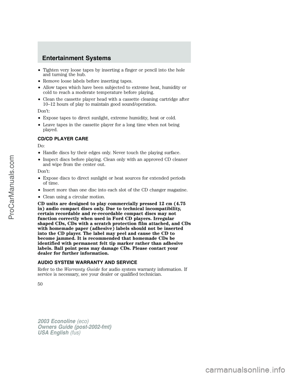 FORD ECONOLINE 2003 Owners Manual •Tighten very loose tapes by inserting a finger or pencil into the hole
and turning the hub.
•Remove loose labels before inserting tapes.
•Allow tapes which have been subjected to extreme heat, FORD ECONOLINE 2003 Owners Manual •Tighten very loose tapes by inserting a finger or pencil into the hole
and turning the hub.
•Remove loose labels before inserting tapes.
•Allow tapes which have been subjected to extreme heat,