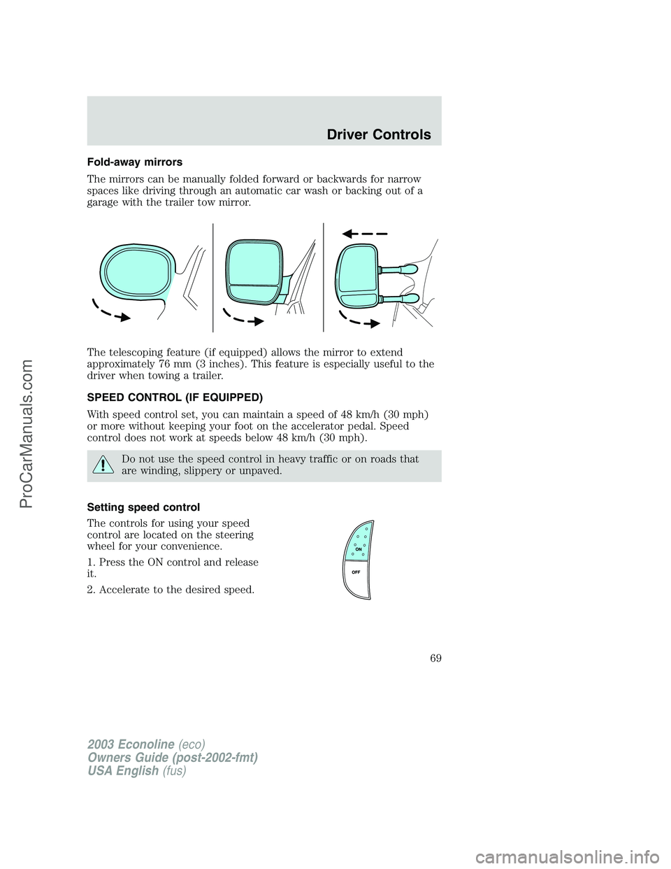 FORD ECONOLINE 2003  Owners Manual Fold-away mirrors
The mirrors can be manually folded forward or backwards for narrow
spaces like driving through an automatic car wash or backing out of a
garage with the trailer tow mirror.
The teles