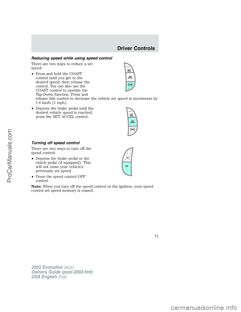 FORD ECONOLINE 2003  Owners Manual Reducing speed while using speed control
There are two ways to reduce a set
speed:
•Press and hold the COAST
control until you get to the
desired speed, then release the
control. You can also use th