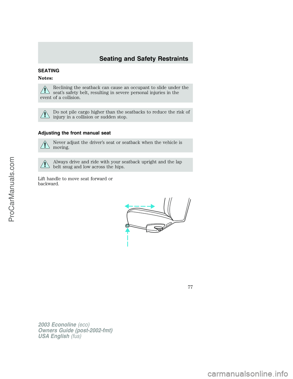 FORD ECONOLINE 2003  Owners Manual SEATING
Notes:
Reclining the seatback can cause an occupant to slide under the
seat’s safety belt, resulting in severe personal injuries in the
event of a collision.
Do not pile cargo higher than th