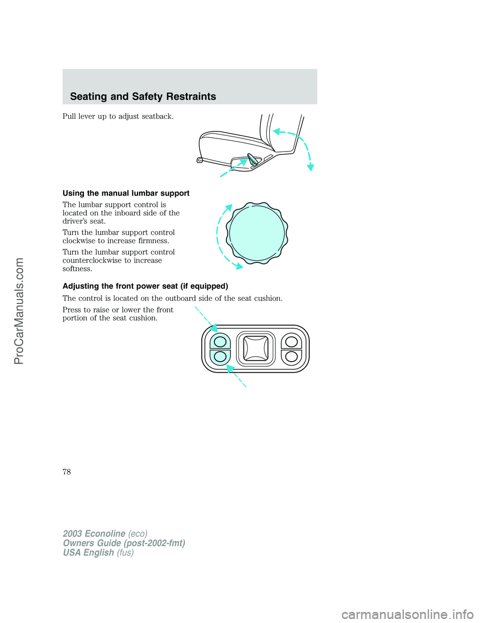 FORD ECONOLINE 2003  Owners Manual Pull lever up to adjust seatback.
Using the manual lumbar support
The lumbar support control is
located on the inboard side of the
driver’s seat.
Turn the lumbar support control
clockwise to increas