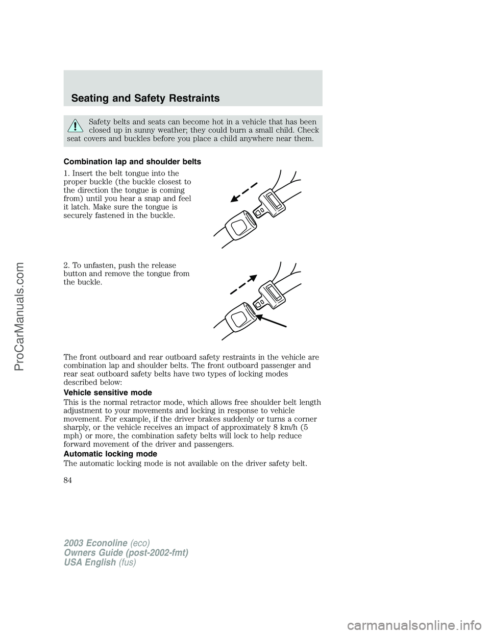 FORD ECONOLINE 2003 Owners Manual Safety belts and seats can become hot in a vehicle that has been
closed up in sunny weather; they could burn a small child. Check
seat covers and buckles before you place a child anywhere near them.
C FORD ECONOLINE 2003 Owners Manual Safety belts and seats can become hot in a vehicle that has been
closed up in sunny weather; they could burn a small child. Check
seat covers and buckles before you place a child anywhere near them.
C