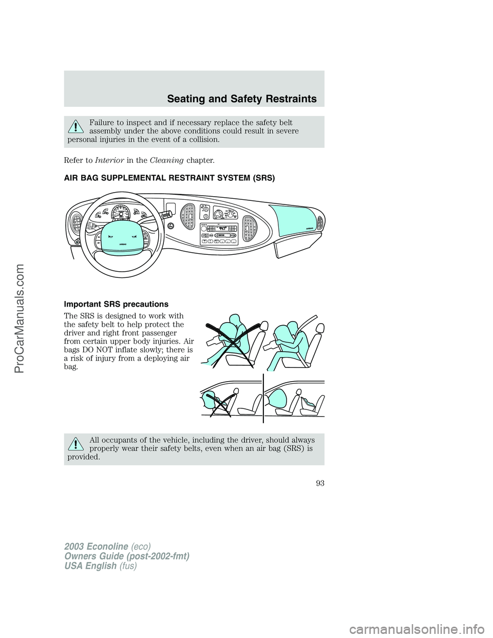 FORD ECONOLINE 2003  Owners Manual Failure to inspect and if necessary replace the safety belt
assembly under the above conditions could result in severe
personal injuries in the event of a collision.
Refer toInteriorin theCleaningchap