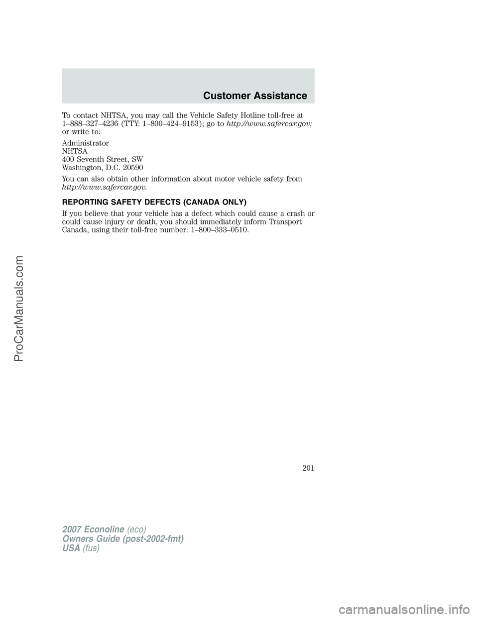FORD ECONOLINE 2007  Owners Manual To contact NHTSA, you may call the Vehicle Safety Hotline toll-free at
1–888–327–4236 (TTY: 1–800–424–9153); go tohttp://www.safercar.gov;
or write to:
Administrator
NHTSA
400 Seventh Stre