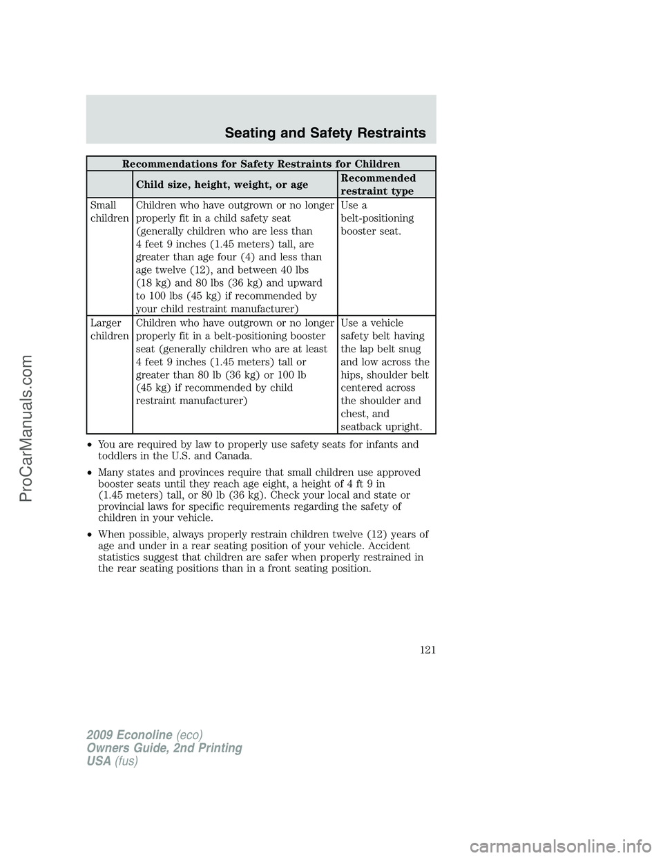 FORD ECONOLINE 2009  Owners Manual Recommendations for Safety Restraints for Children
Child size, height, weight, or ageRecommended
restraint type
Small
childrenChildren who have outgrown or no longer
properly fit in a child safety sea