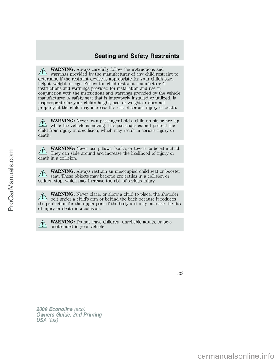 FORD ECONOLINE 2009  Owners Manual WARNING:Always carefully follow the instructions and
warnings provided by the manufacturer of any child restraint to
determine if the restraint device is appropriate for your child’s size,
height, w