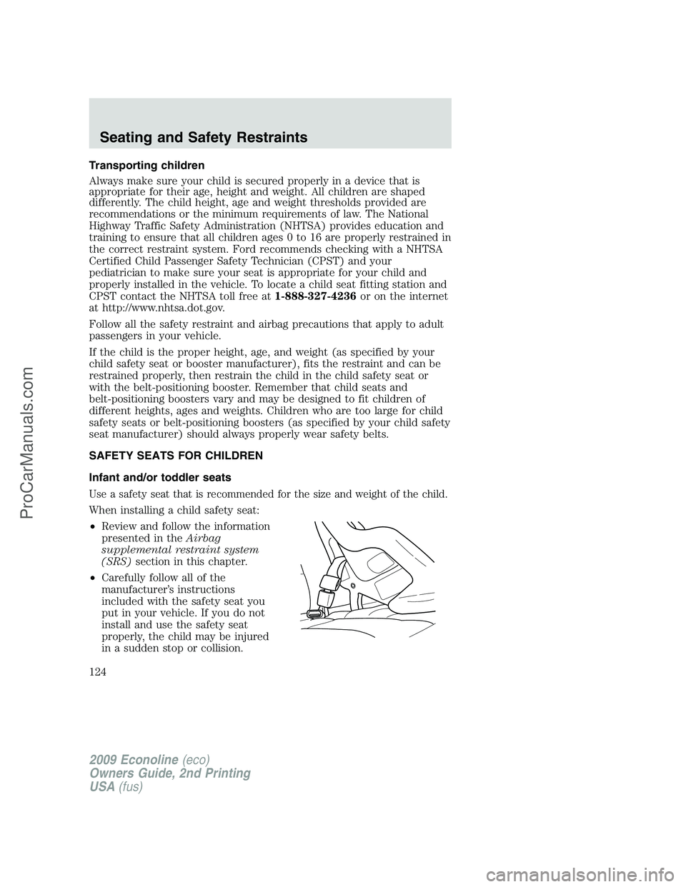 FORD ECONOLINE 2009  Owners Manual Transporting children
Always make sure your child is secured properly in a device that is
appropriate for their age, height and weight. All children are shaped
differently. The child height, age and w