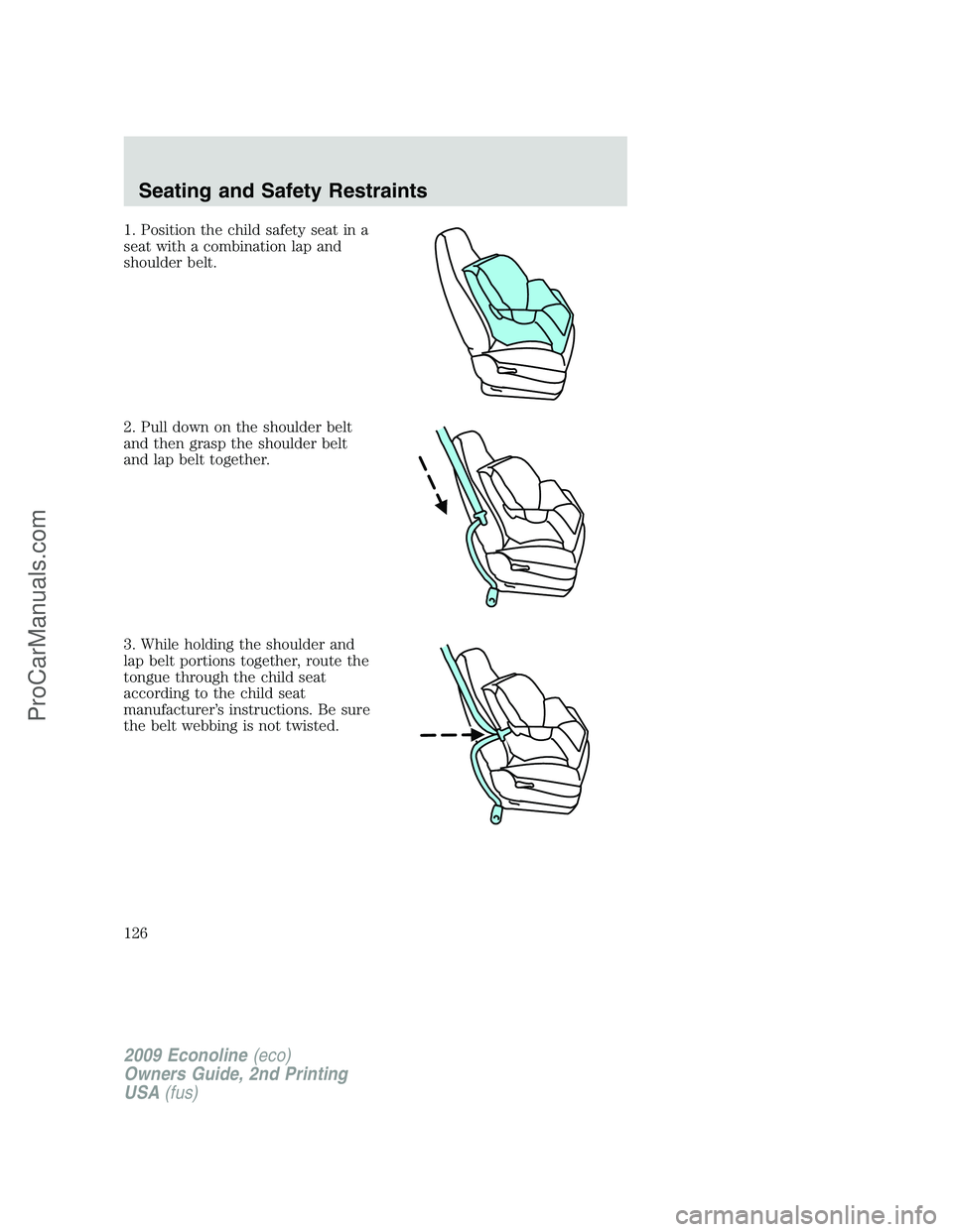 FORD ECONOLINE 2009  Owners Manual 1. Position the child safety seat in a
seat with a combination lap and
shoulder belt.
2. Pull down on the shoulder belt
and then grasp the shoulder belt
and lap belt together.
3. While holding the sho